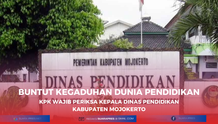 Buntut Kegaduhan Dunia Pendidikan KPK Wajib Periksa Kepala Dinas Pendidikan Kabupaten Mojokerto