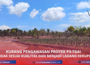 Diduga Kurang Pengawasan, Proyek P3-TGAI Tidak Sesuai Kualitas
