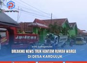 BREAKING NEWS: Truk Hantam Rumah Warga di Karduluk